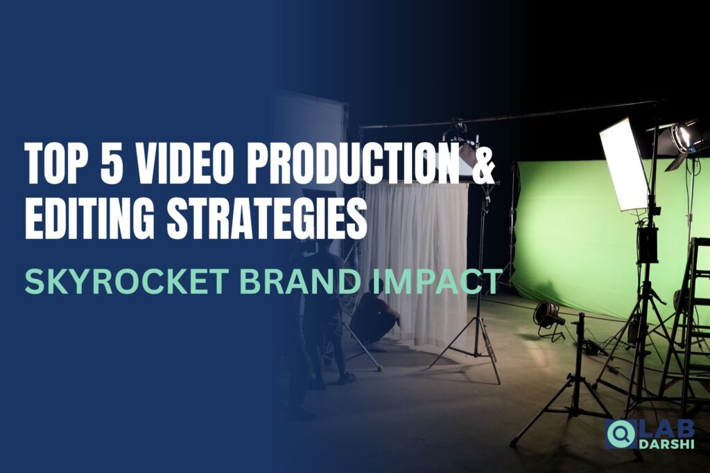 Top 5 Video Production & Editing Strategies