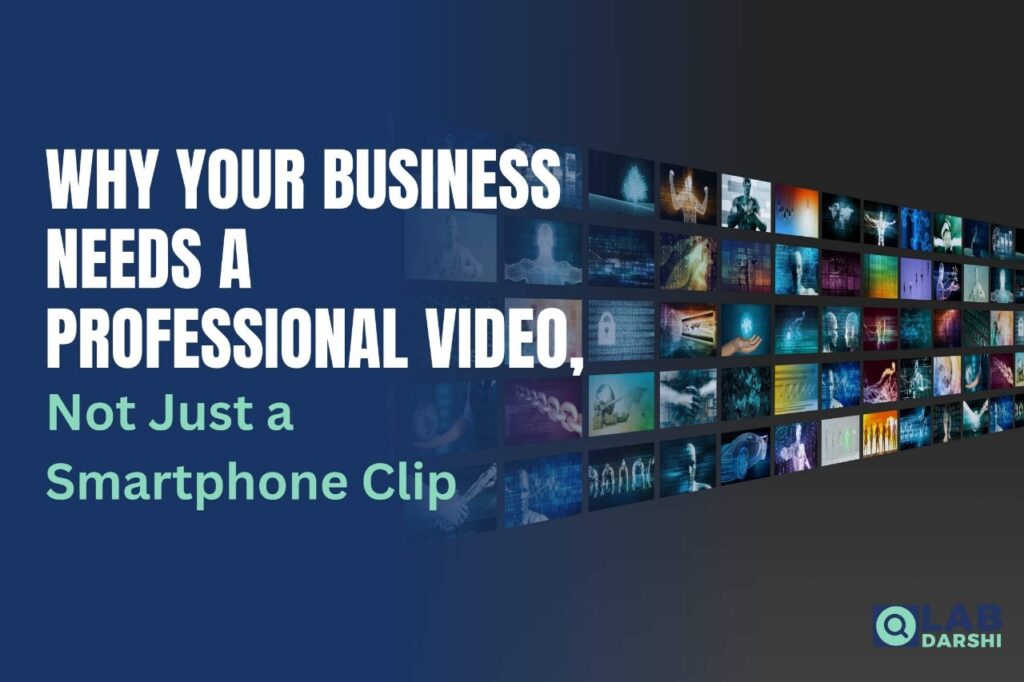 Why Your Business Needs a Professional Video, Not Just a Smartphone Clip