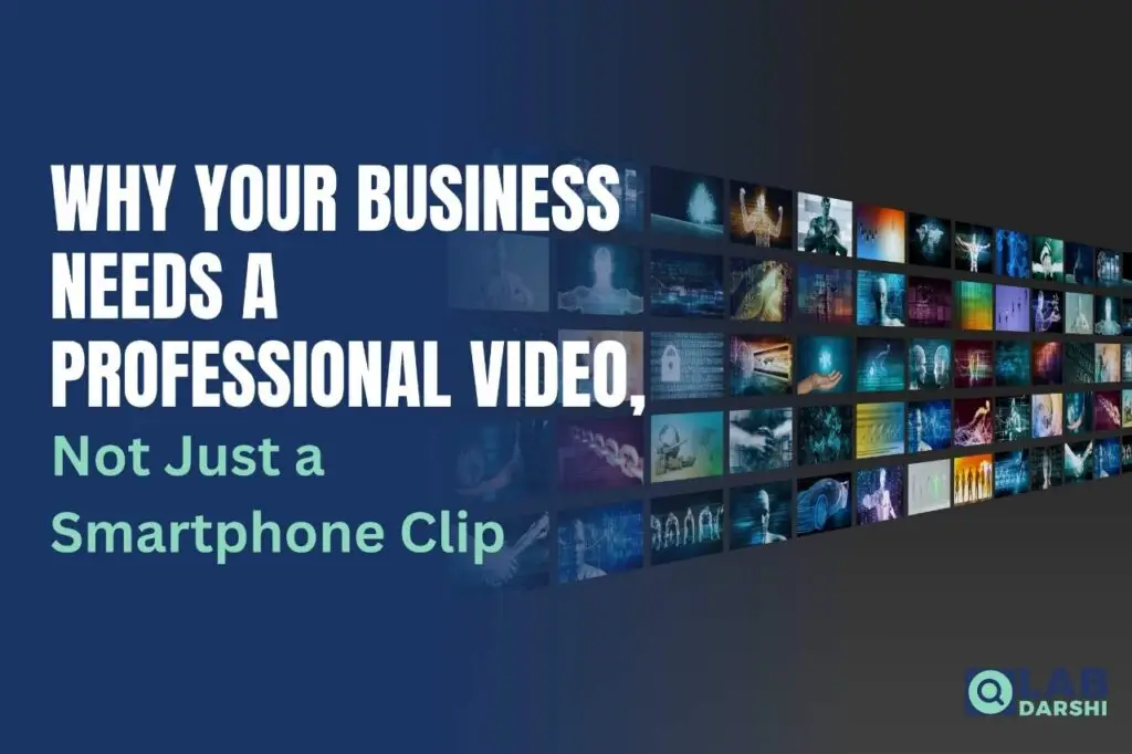 Why Your Business Needs a Professional Video, Not Just a Smartphone Clip