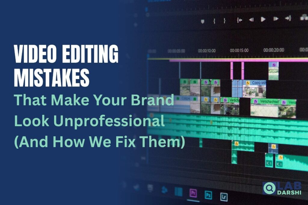 Video Editing Mistakes That Make Your Brand Look Unprofessional (And How We Fix Them)