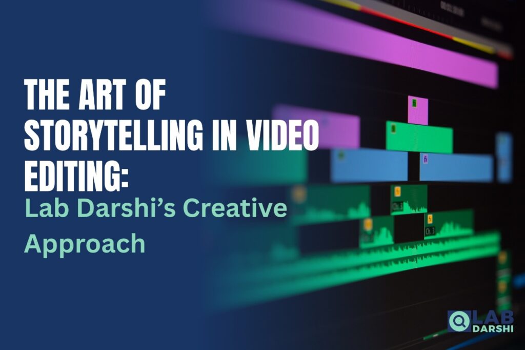The Art of Storytelling in Video Editing Lab Darshi’s Creative Approach