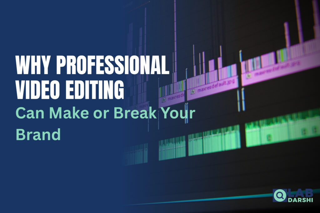 Why Professional Video Editing Can Make or Break Your Brand